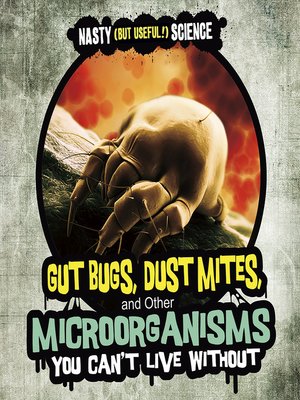 cover image of Gut Bugs, Dust Mites, and Other Microorganisms You Can't Live Without